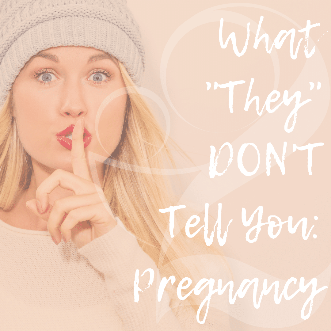Read more about the article What “They” Don’t Tell You: Pregnancy Series